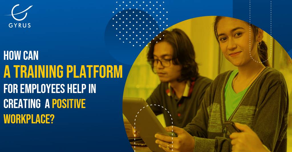 How Can A Training Platform For Employees Help In Creating A Positive Workplace?