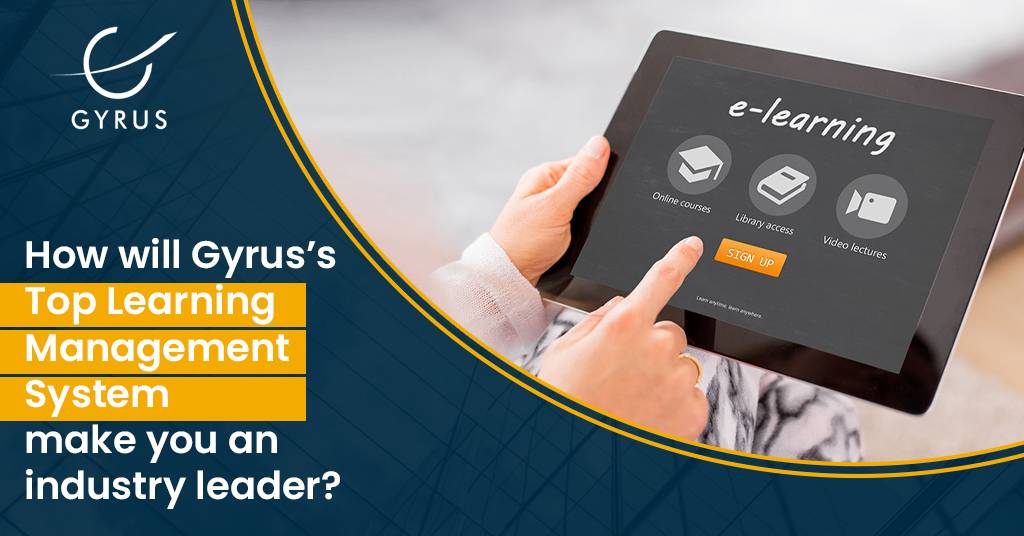 How Will Gyrus's Top Learning Management System Make You An Industry Leader?